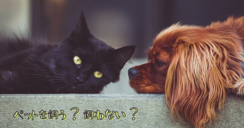ペットを飼う？飼わない？