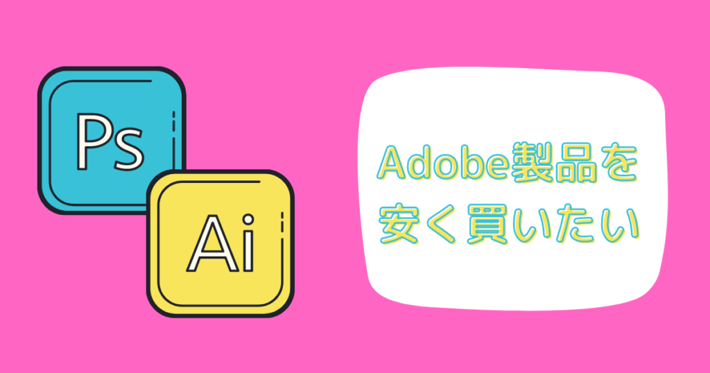 Adobe製品を安く買いたい